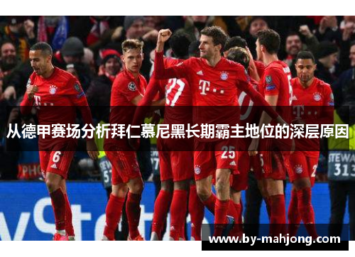 从德甲赛场分析拜仁慕尼黑长期霸主地位的深层原因