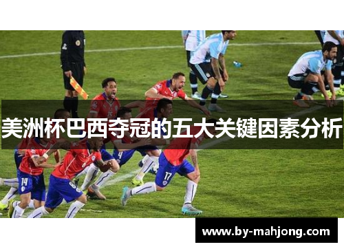 美洲杯巴西夺冠的五大关键因素分析