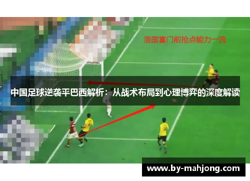 中国足球逆袭平巴西解析:从战术布局到心理博弈的深度解读 中国足球逆袭平巴西解析:从战术布局到心理博弈的深度解读