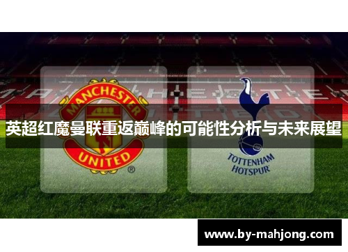 英超红魔曼联重返巅峰的可能性分析与未来展望