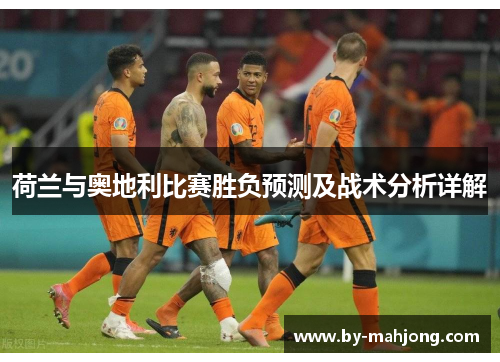 荷兰与奥地利比赛胜负预测及战术分析详解