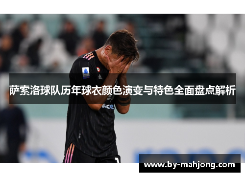 萨索洛球队历年球衣颜色演变与特色全面盘点解析
