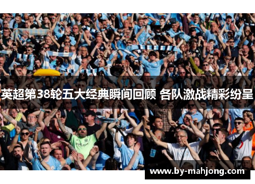 英超第38轮五大经典瞬间回顾 各队激战精彩纷呈