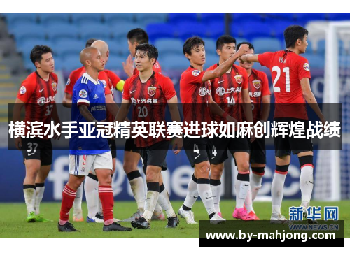 横滨水手亚冠精英联赛进球如麻创辉煌战绩 横滨水手亚冠精英联赛进球如麻创辉煌战绩