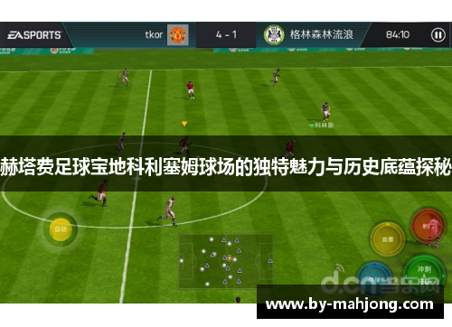 赫塔费足球宝地科利塞姆球场的独特魅力与历史底蕴探秘