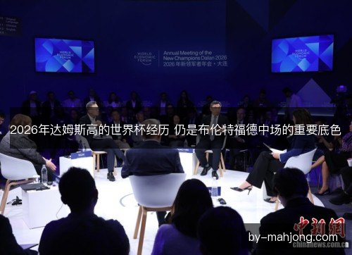 2026年达姆斯高的世界杯经历 仍是布伦特福德中场的重要底色 2026年达姆斯高的世界杯经历 仍是布伦特福德中场的重要底色